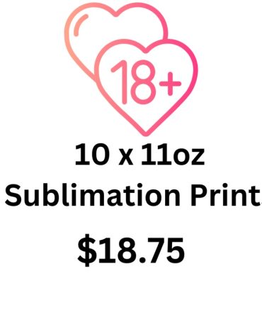18+ 11oz Mug Sublimation Pack.  10 prints per pack
