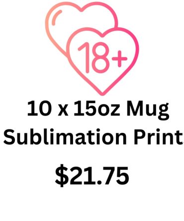 18+ 15oz Mug Sublimation Pack.  10 prints per pack